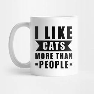 I Like Cats More Than I Like People - Funny Cat Quote Mug